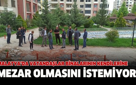 MALATYA’DA VATANDAŞLAR BİNALARININ KENDİLERİNE MEZAR OLMASINI İSTEMİYOR