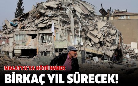 MALATYA’YA KÖTÜ HABER BİRKAÇ YIL SÜRECEK!