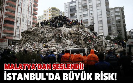 MALATYA’DAN SESLENDİ! İSTANBUL’DA BÜYÜK RİSK!