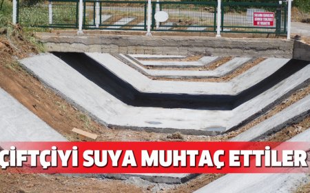 ÇİFTÇİYİ SUYA MUHTAÇ ETTİLER