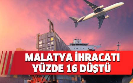 MALATYA İHRACATI YÜZDE 16 DÜŞTÜ