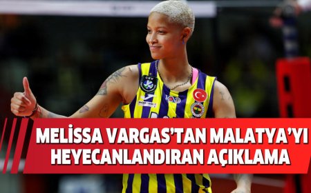 MELİSSA VARGAS’TAN MALATYA’YI HEYECANLANDIRAN AÇIKLAMA