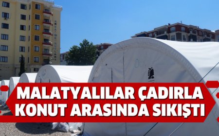 MALATYALILAR ÇADIRLA KONUT ARASINDA SIKIŞTI
