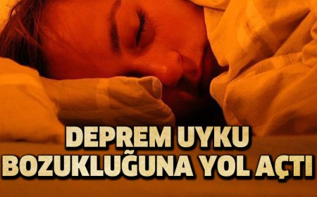 DEPREM UYKU BOZUKLUĞUNA YOL AÇTI