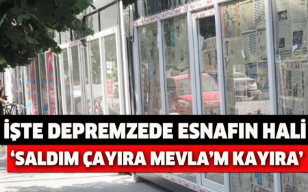 İŞTE DEPREMZEDE ESNAFIN HALİ ‘SALDIM ÇAYIRA MEVLA’M KAYIRA’