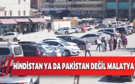 HİNDİSTAN YA DA PAKİSTAN DEĞİL MALATYA
