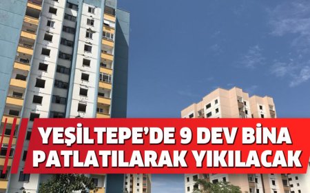 YEŞİLTEPE’DE 9 DEV BİNA PATLATILARAK YIKILACAK