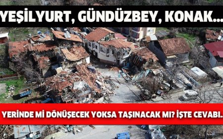 Yeşilyurt, Gündüzbey, Konak… Yerinde Mi Dönüşecek Yoksa Taşınacak Mı? İşte Cevabı…
