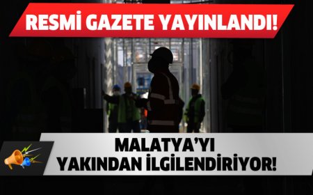 Resmi Gazete Yayınlandı! Malatya’yı Yakından İlgilendiriyor!