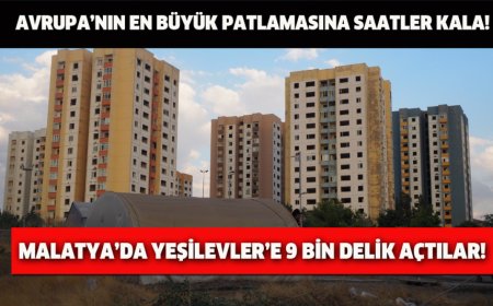 Avrupa’nın En Büyük Patlamasına Saatler Kala! Malatya’da Yeşilevler’e 9 Bin Delik Açtılar!
