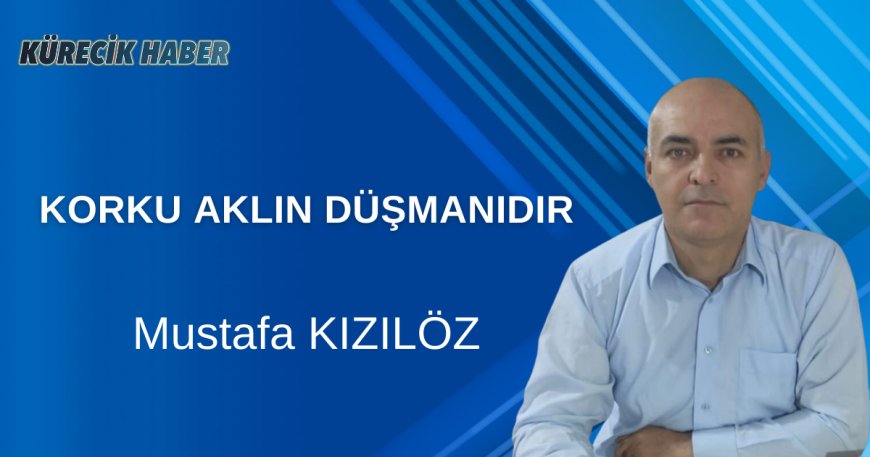 KORKU AKLIN DÜŞMANIDIR