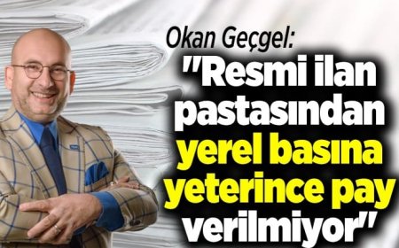 Okan Geçgel: “Resmi ilan pastasından yerel basına yeterince pay verilmiyor”