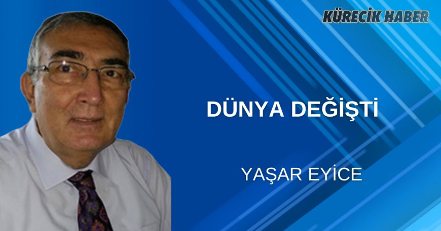 DÜNYA DEĞİŞTİ