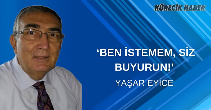 ‘BEN İSTEMEM, SİZ BUYURUN!’   