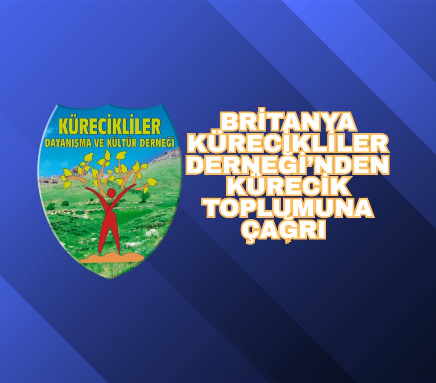 Britanya Kürecikliler Derneği’nden Kürecik Toplumuna  Çağrı