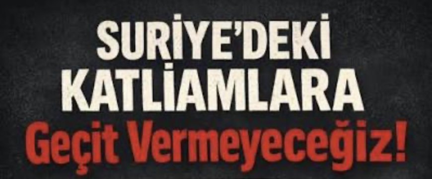 SURİYE’DE İNANÇLARA VE HALKLARA KARŞI KANLI SALDIRILAR  ALEVİ KURUMLARINDAN SERT ÇAĞRI