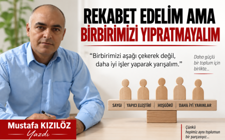 REKABET EDELİM, AMA BİRBİRİMİZİ YIPRATMAYALIM