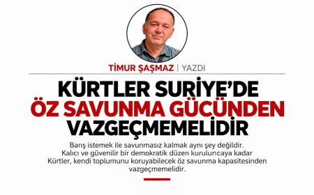 KÜRTLER SURİYE’DE ÖZ SAVUNMA GÜCÜNDEN VAZGEÇMEMELİDİR