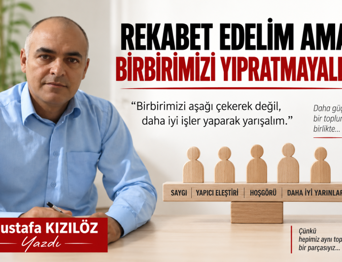 REKABET EDELİM, AMA BİRBİRİMİZİ YIPRATMAYALIM