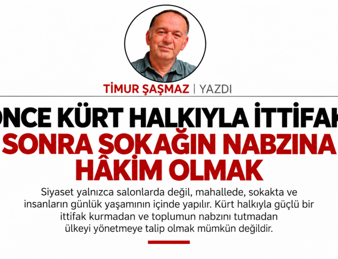 ÖNCE KÜRT HALKIYLA İTTİFAK, SONRA SOKAĞIN NABZINA HÂKİM OLMAK