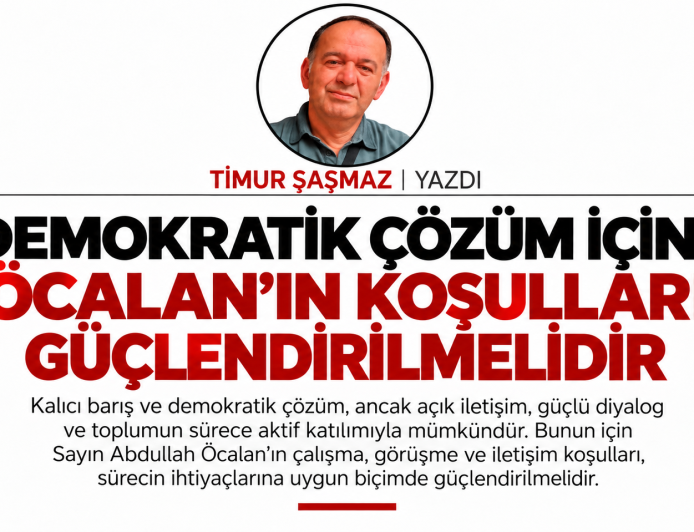 DEMOKRATİK ÇÖZÜM İÇİN ÖCALAN’IN KOŞULLARI GÜÇLENDİRİLMELİDİR