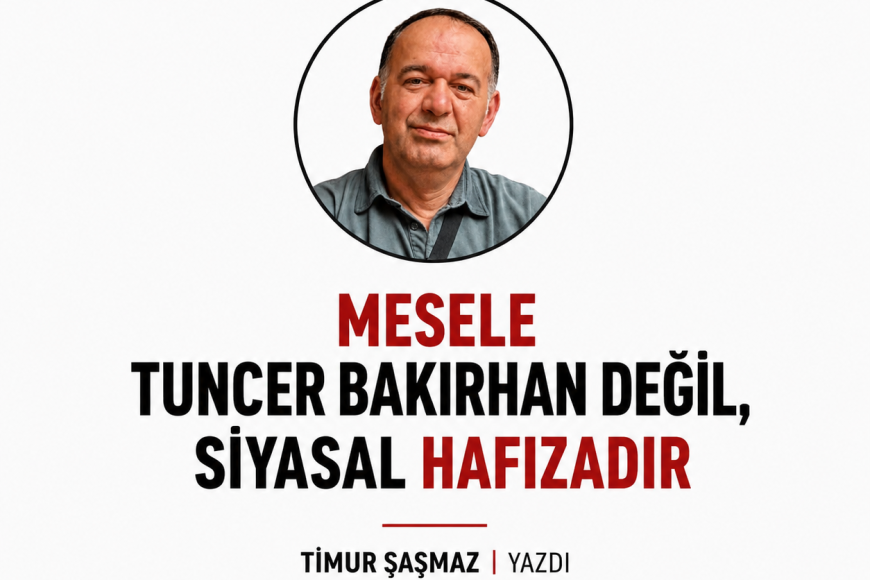 MESELE TUNCER BAKIRHAN DEĞİL, SİYASAL HAFIZADIR