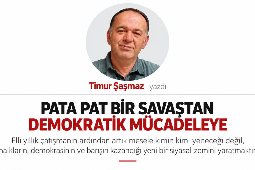 PATA PAT BİR SAVAŞTAN DEMOKRATİK MÜCADELEYE