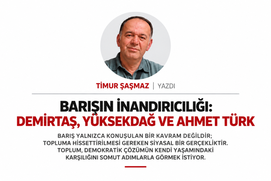 BARIŞIN İNANDIRICILIĞI DEMİRTAŞ, YÜKSEKDAĞ VE AHMET TÜRK