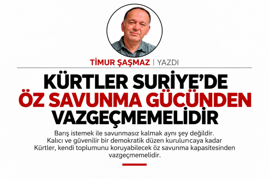 KÜRTLER SURİYE’DE ÖZ SAVUNMA GÜCÜNDEN VAZGEÇMEMELİDİR