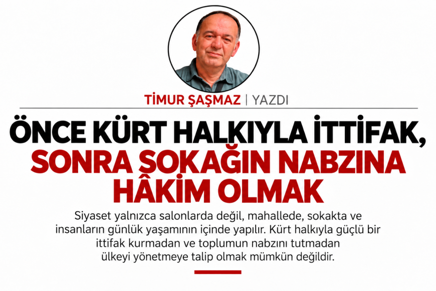 ÖNCE KÜRT HALKIYLA İTTİFAK, SONRA SOKAĞIN NABZINA HÂKİM OLMAK