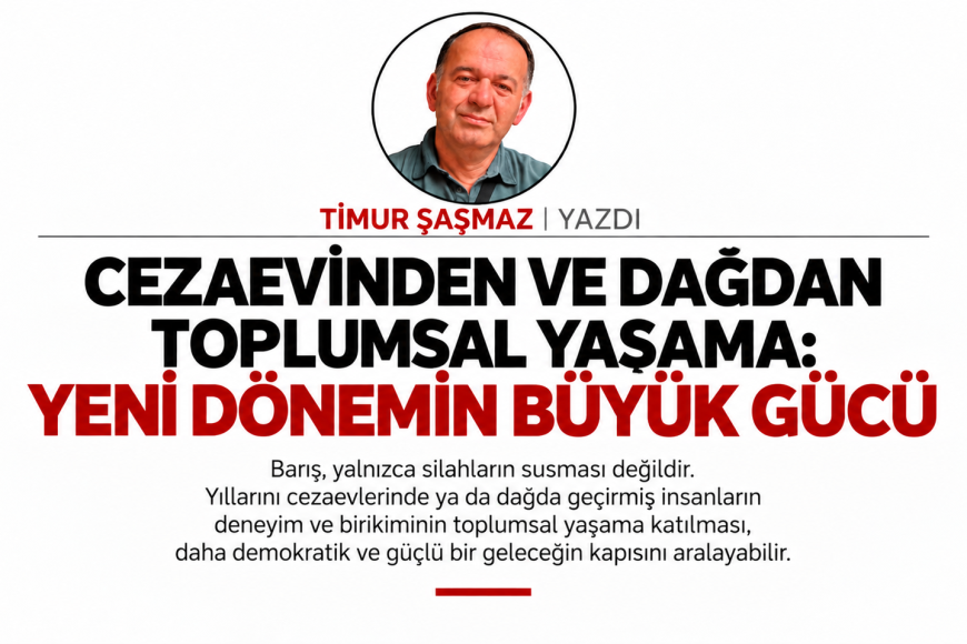 CEZAEVİNDEN VE DAĞDAN TOPLUMSAL YAŞAMA YENİ DÖNEMİN BÜYÜK GÜCÜ