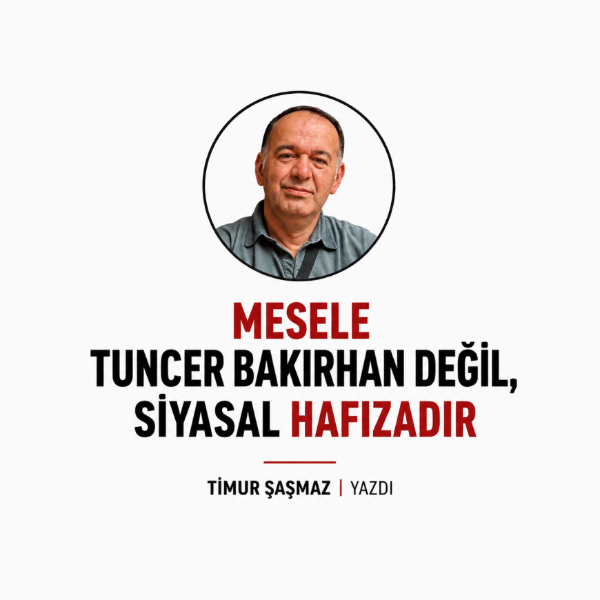 MESELE TUNCER BAKIRHAN DEĞİL, SİYASAL HAFIZADIR