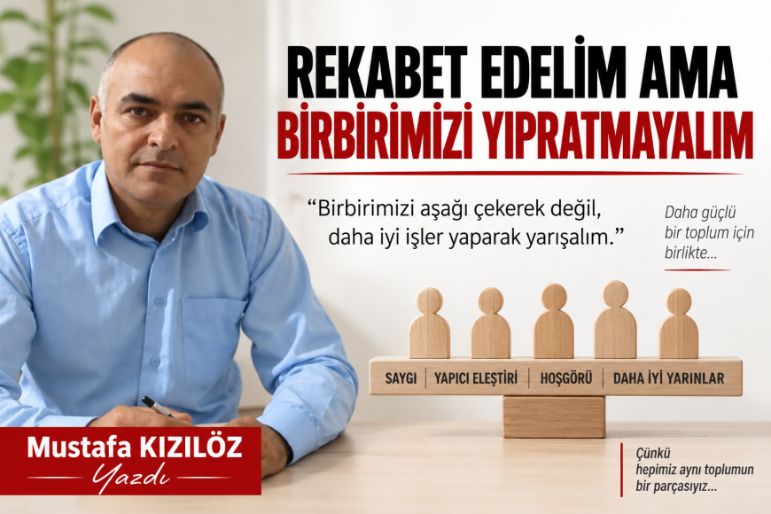 REKABET EDELİM, AMA BİRBİRİMİZİ YIPRATMAYALIM