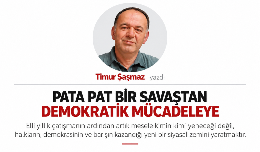 PATA PAT BİR SAVAŞTAN DEMOKRATİK MÜCADELEYE