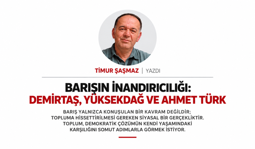 BARIŞIN İNANDIRICILIĞI DEMİRTAŞ, YÜKSEKDAĞ VE AHMET TÜRK