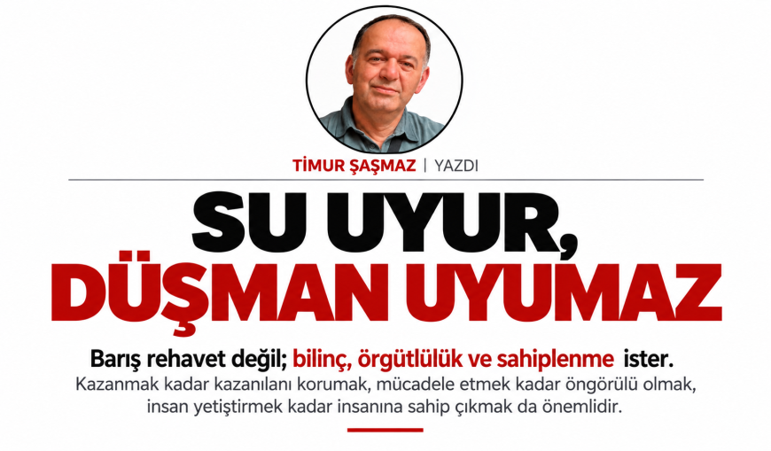 SU UYUR, DÜŞMAN UYUMAZ
