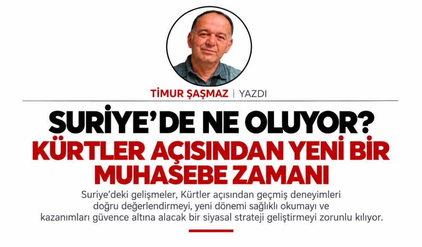 SURİYE’DE NE OLUYOR?  KÜRTLER AÇISINDAN YENİ BİR MUHASEBE ZAMANI