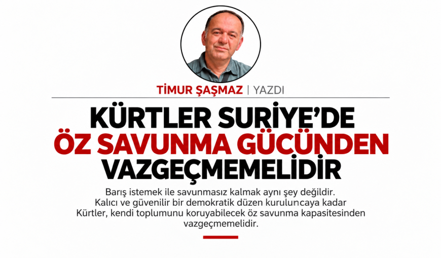 KÜRTLER SURİYE’DE ÖZ SAVUNMA GÜCÜNDEN VAZGEÇMEMELİDİR