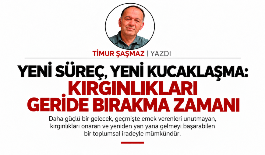 YENİ SÜREÇ, YENİ KUCAKLAŞMA KIRGINLIKLARI GERİDE BIRAKMA ZAMANI