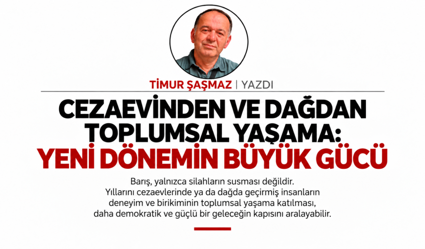 CEZAEVİNDEN VE DAĞDAN TOPLUMSAL YAŞAMA YENİ DÖNEMİN BÜYÜK GÜCÜ