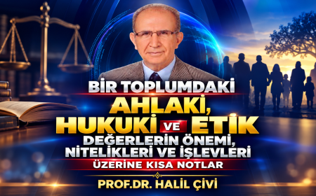 BİR TOPLUMDAKİ AHLAKÎ,  HUKUKÎ VE ETİK DEĞERLERİN ÖNEMİ,  NİTELIKLERİ VE İŞLEVLERİ ÜZERİNE KISA NOTLAR.