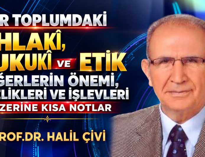 BİR TOPLUMDAKİ AHLAKÎ,  HUKUKÎ VE ETİK DEĞERLERİN ÖNEMİ,  NİTELIKLERİ VE İŞLEVLERİ ÜZERİNE KISA NOTLAR.