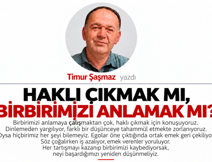 HAKLI ÇIKMAK MI, BİRBİRİMİZİ ANLAMAK MI?
