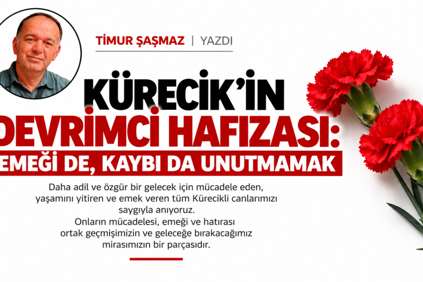 KÜRECİK’İN DEVRİMCİ HAFIZASI: EMEĞİ DE, KAYBI DA UNUTMAMAK