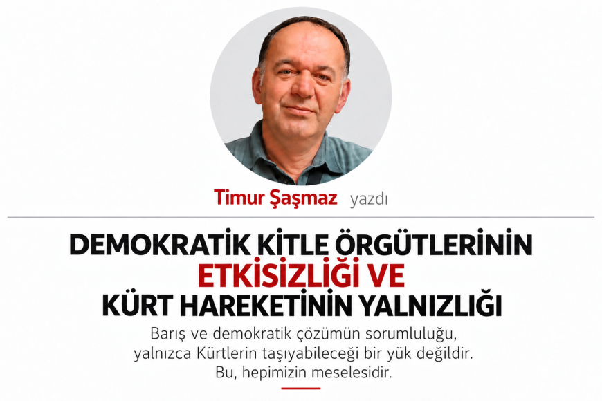 DEMOKRATİK KİTLE ÖRGÜTLERİNİN ETKİSİZLİĞİ VE KÜRT HAREKETİNİN YALNIZLIĞI