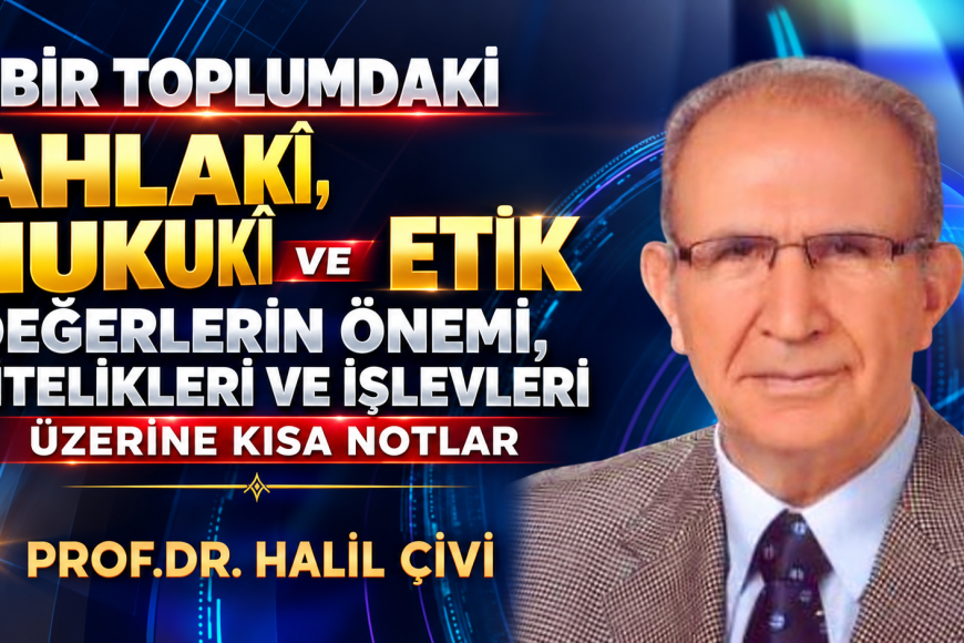 BİR TOPLUMDAKİ AHLAKÎ,  HUKUKÎ VE ETİK DEĞERLERİN ÖNEMİ,  NİTELIKLERİ VE İŞLEVLERİ ÜZERİNE KISA NOTLAR.