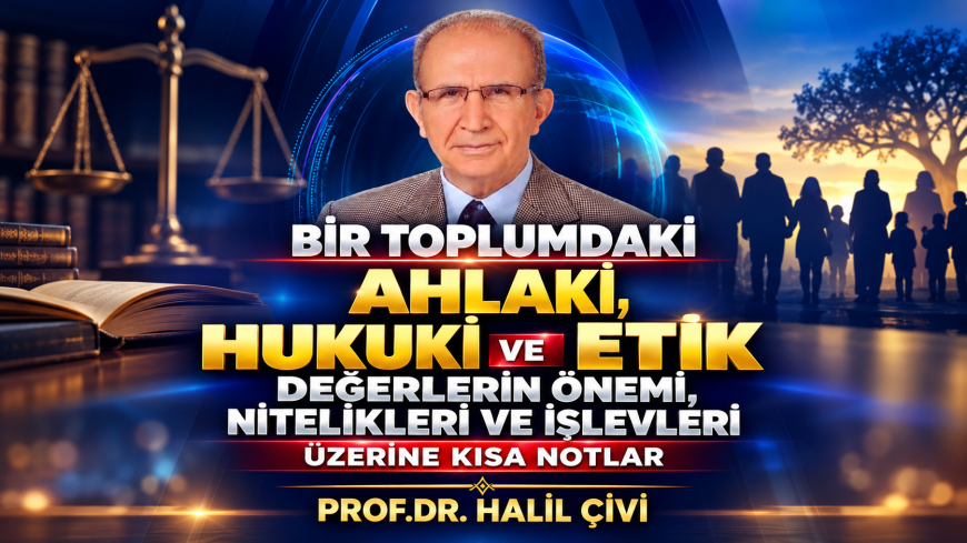 BİR TOPLUMDAKİ AHLAKÎ,  HUKUKÎ VE ETİK DEĞERLERİN ÖNEMİ,  NİTELIKLERİ VE İŞLEVLERİ ÜZERİNE KISA NOTLAR.
