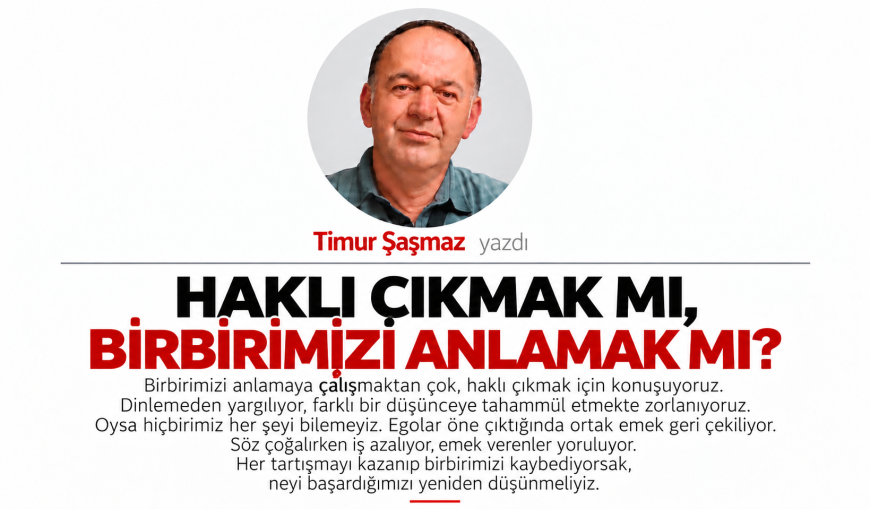 HAKLI ÇIKMAK MI, BİRBİRİMİZİ ANLAMAK MI?